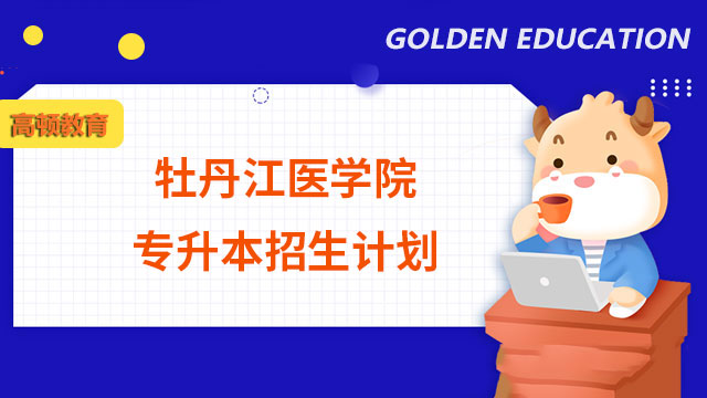 2023年牡丹江醫(yī)學院專升本招生計劃：總計130人