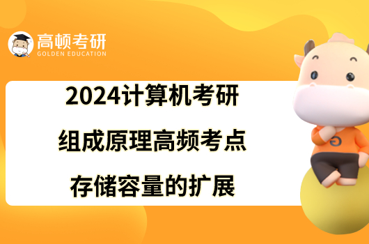 2024計(jì)算機(jī)考研組成原理高頻考點(diǎn)：存儲容量的擴(kuò)展