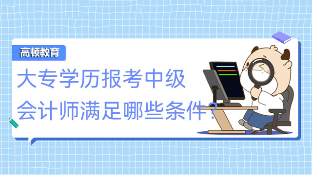 大專學(xué)歷報考中級會計師滿足哪些條件？