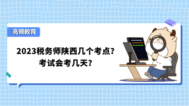 2023稅務(wù)師陜西幾個(gè)考點(diǎn)？考試會(huì)考幾天？