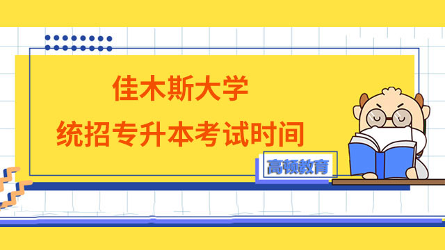 2023年佳木斯大學統招專升本考試時間