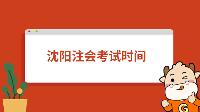 定了！2024年沈阳注会考试时间：8月25日-8月27日