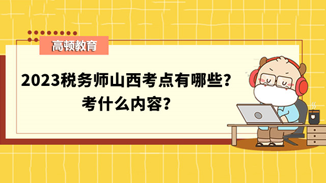 2023稅務(wù)師山西考點(diǎn)有哪些？考什么內(nèi)容？