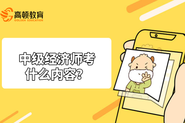 中级经济师考什么内容？