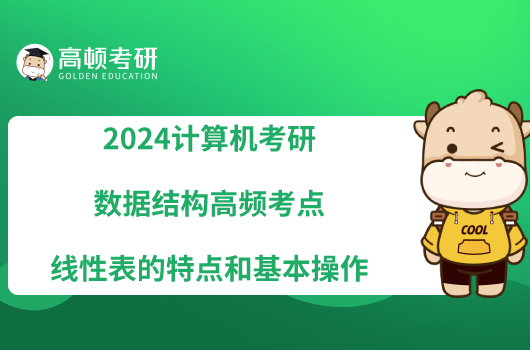 2024计算机考研数据结构高频考点：线性表的特点和基本操作