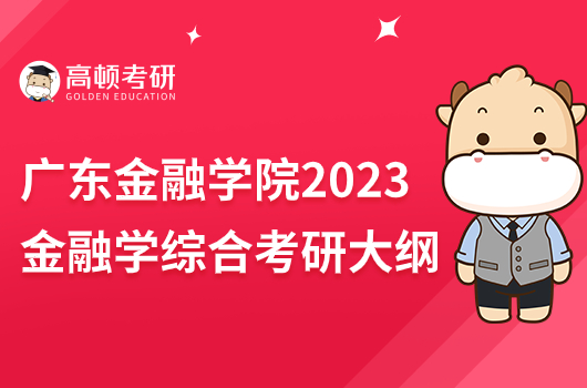 广东金融学院2023年《金融学综合》考研大纲一览！