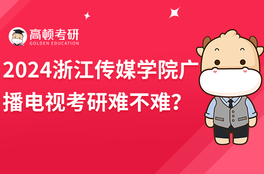 2024浙江傳媒學(xué)院廣播電視考研難不難？如何備考？