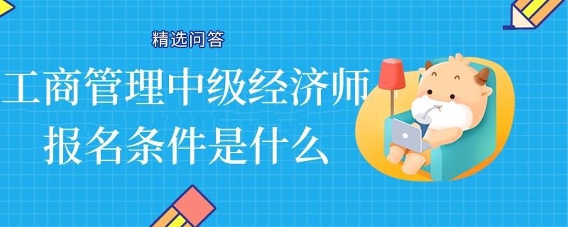 工商管理中级经济师报名条件是什么