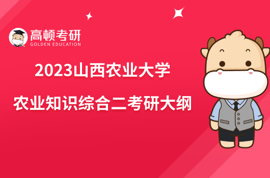 2023山西农业大学340农业知识综合二考研大纲