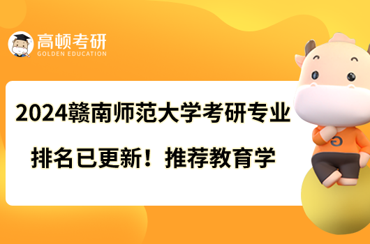 2024赣南师范大学考研专业排名已更新！推荐教育学