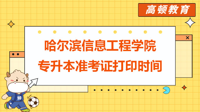 2023年哈爾濱信息工程學(xué)院統(tǒng)招專(zhuān)升本準(zhǔn)考證打印時(shí)間
