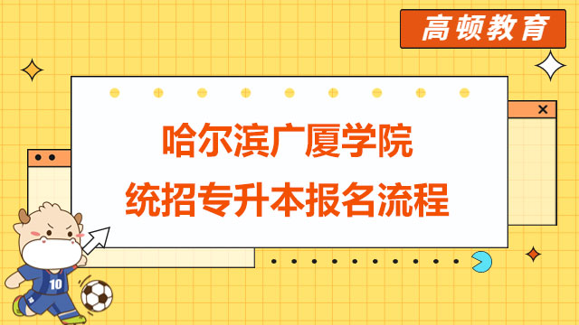 2023年哈尔滨广厦学院统招专升本报名流程