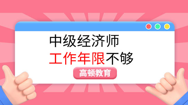 中级经济师工作年限不够能不能考？