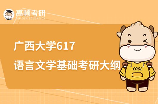 2023廣西大學(xué)617語言文學(xué)基礎(chǔ)考研大綱