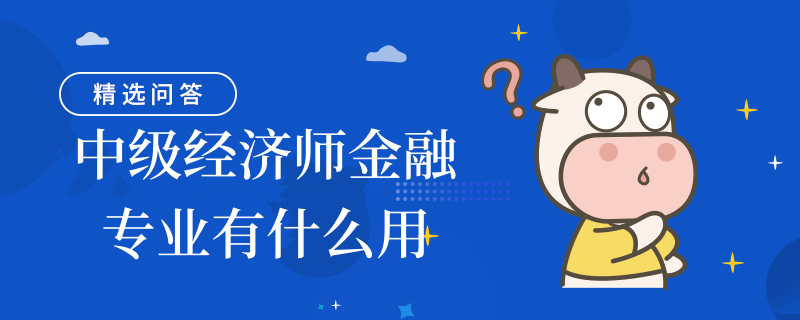 中級經(jīng)濟師金融專業(yè)有什么用