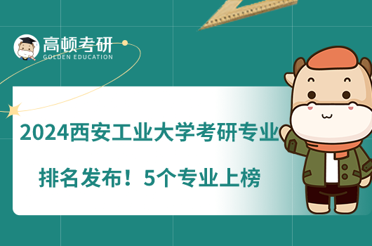 2024西安工业大学考研专业排名发布！5个专业上榜