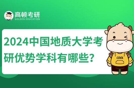 2024中國(guó)地質(zhì)大學(xué)考研優(yōu)勢(shì)學(xué)科有哪些？推薦報(bào)考這些