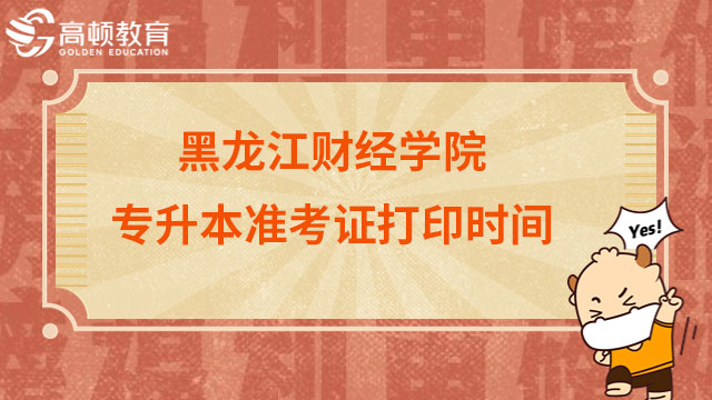 2023年黑龍江財(cái)經(jīng)學(xué)院統(tǒng)招專升本準(zhǔn)考證打印時間