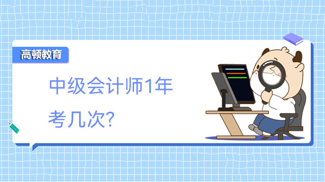 中级会计师1年考几次？