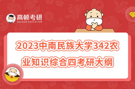 2023中南民族大学342农业知识综合四考研大纲最新出炉！