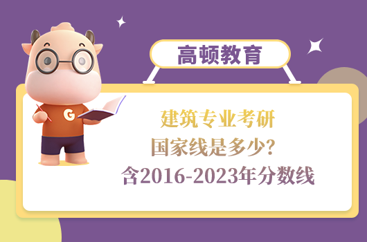 建筑專業(yè)考研國(guó)家線是多少？含2016-2023年分?jǐn)?shù)線