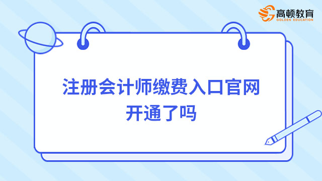 注冊(cè)會(huì)計(jì)師繳費(fèi)入口官網(wǎng)開(kāi)通了嗎