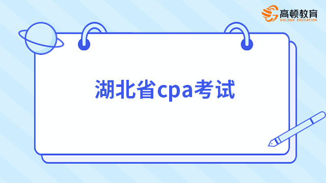 2024年湖北省cpa时间已正式定档8月！25-27号共计三天！