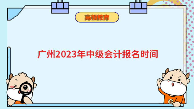 廣州2023年中級會計報名時間