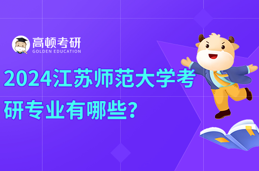 2024江苏师范大学考研专业有哪些？哪些值得考？