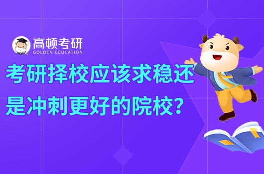 考研擇校應該求穩(wěn)還是沖刺更好的院校？怎么選？