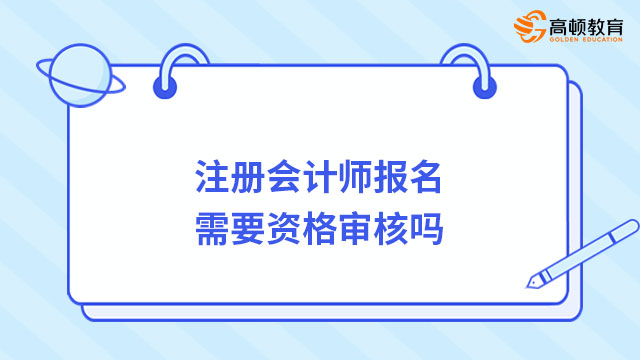 注冊會計師報名需要資格審核嗎