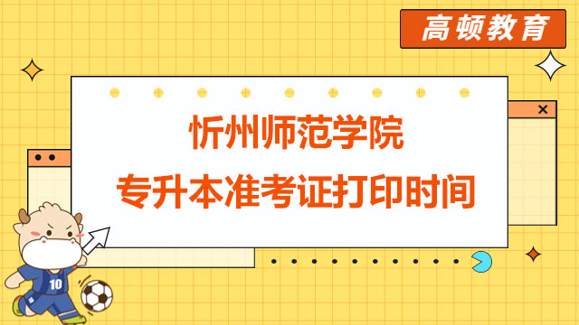 忻州師范學(xué)院統(tǒng)招專升本準(zhǔn)考證打印時(shí)間