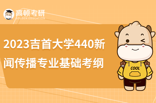 2023吉首大學440新聞傳播專業(yè)基礎考研大綱出爐！