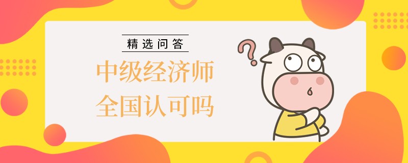 中級經(jīng)濟師全國認可嗎