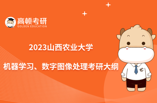 2023山西农业大学839机器学习、数字图像处理考研大纲