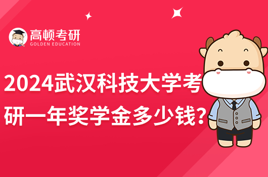 2024武汉科技大学考研一年奖学金多少钱？最高1万