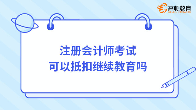 注冊(cè)會(huì)計(jì)師考試可以抵扣繼續(xù)教育嗎