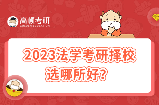 2023法学考研择校选哪所好？A+中国政法大学