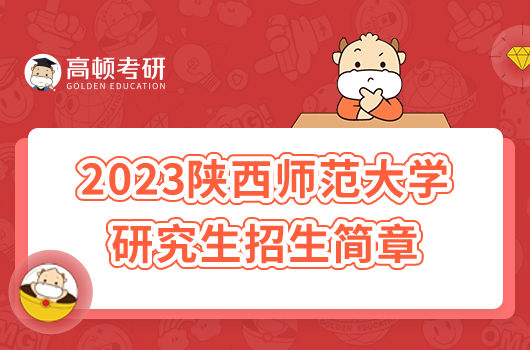 2023陜西師范大學(xué)研究生招生簡(jiǎn)章最新公布！