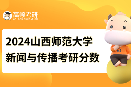 2024山西师范大学新闻与传播考研历年分数线汇总！