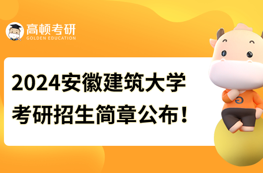 2024安徽建筑大學(xué)考研招生簡(jiǎn)章公布！擬招888人