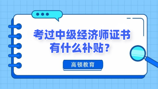 考過中級經(jīng)濟(jì)師證書有什么補(bǔ)貼？