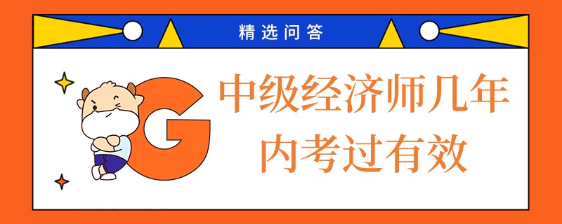 中級經(jīng)濟師幾年內(nèi)考過有效