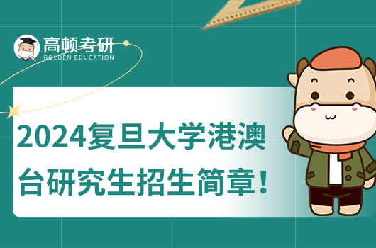 2024年复旦大学港澳台研究生招生简章什么时候公布？-高顿教育