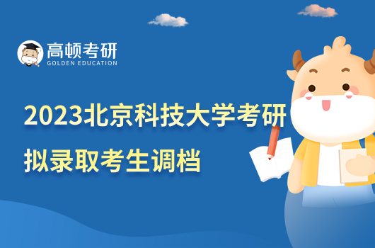 2023北京科技大學(xué)考研擬錄取考生調(diào)檔相關(guān)工作通知！