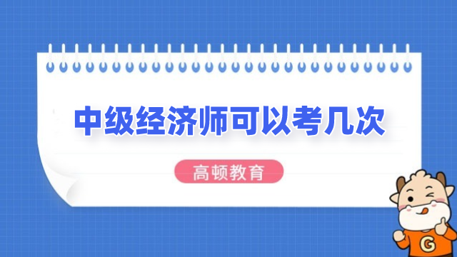 中級經(jīng)濟(jì)師可以考幾次？附5個(gè)報(bào)名高頻疑問！