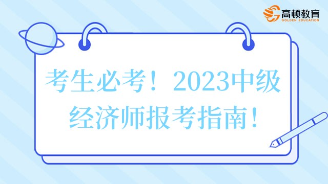 考生必考！2023中級(jí)經(jīng)濟(jì)師報(bào)考指南！