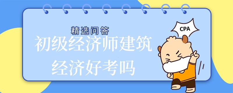 初级经济师建筑经济好考吗