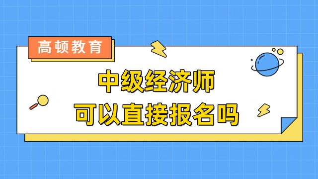 中级经济师可以直接报名吗