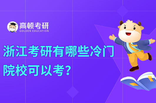 浙江考研有哪些冷门院校可以考？优势学科有哪些